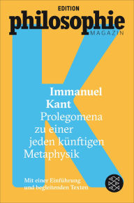 Title: Prolegomena zu einer jeden künftigen Metaphysik: (Mit Begleittexten vom Philosophie Magazin), Author: Immanuel Kant