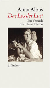 Title: Das Los der Lust: Ein Versuch über Tania Blixen, Author: Anita Albus