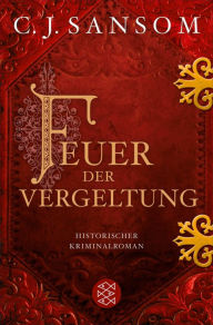 Title: Feuer der Vergeltung: Historischer Kriminalroman, Author: C. J. Sansom
