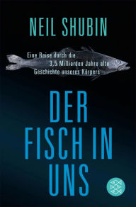 Title: Der Fisch in uns: Eine Reise durch die 3,5 Milliarden Jahre alte Geschichte unseres Körpers, Author: Neil Shubin