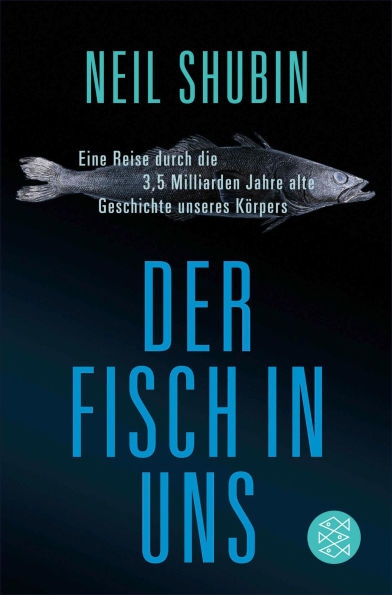 Der Fisch in uns: Eine Reise durch die 3,5 Milliarden Jahre alte Geschichte unseres Körpers