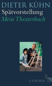 Title: Spätvorstellung: Mein Theaterbuch, Author: Dieter Kühn