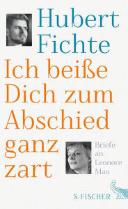 Title: Ich beiße Dich zum Abschied ganz zart: Briefe an Leonore Mau, Author: Hubert Fichte