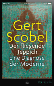 Title: Der fliegende Teppich: Eine Diagnose der Moderne, Author: Gert Scobel