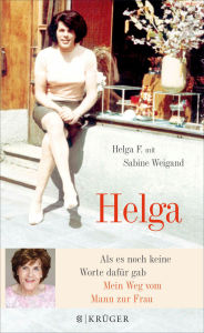 Title: Helga: Als es noch keine Worte dafür gab - Mein Weg vom Mann zur Frau, Author: Sabine Weigand