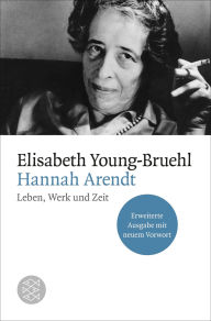 Title: Hannah Arendt: Leben, Werk und Zeit. Erweiterte Ausgabe mit neuem Vorwort, Author: Elisabeth Young-Bruehl