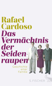 Title: Das Vermächtnis der Seidenraupen: Geschichte einer Familie, Author: Rafael Cardoso