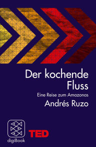 Title: Der kochende Fluss - eine Reise zum Amazonas: TED Books, Author: Andrés Ruzo