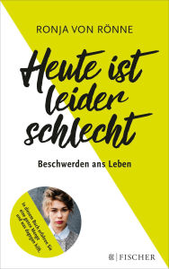 Title: Heute ist leider schlecht: Beschwerden ans Leben, Author: Ronja von Rönne