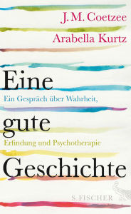 Title: Eine gute Geschichte: Ein Gespräch über Wahrheit, Erfindung und Psychotherapie, Author: J. M. Coetzee