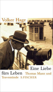 Title: Eine Liebe fürs Leben: Thomas Mann und Travemünde, Author: Volker Hage