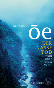 Title: Der nasse Tod: Roman über meinen Vater, Author: Kenzaburô Ôe