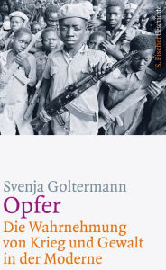 Title: Opfer - Die Wahrnehmung von Krieg und Gewalt in der Moderne, Author: Svenja Goltermann