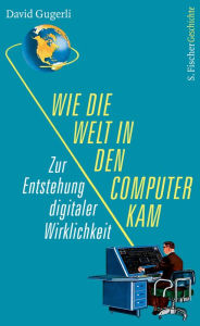 Title: Wie die Welt in den Computer kam: Zur Entstehung digitaler Wirklichkeit, Author: David Gugerli