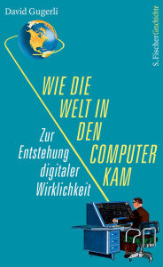 Title: Wie die Welt in den Computer kam: Zur Entstehung digitaler Wirklichkeit, Author: David Gugerli