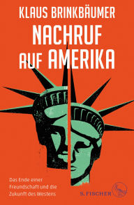 Title: Nachruf auf Amerika: Das Ende einer Freundschaft und die Zukunft des Westens, Author: Klaus Brinkbäumer