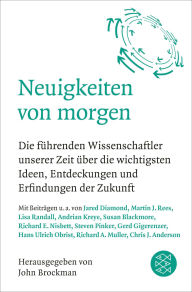 Title: Neuigkeiten von morgen: Die führenden Wissenschaftler unserer Zeit über die wichtigsten Ideen, Entdeckungen und Erfindungen der Zukunft, Author: John Brockman