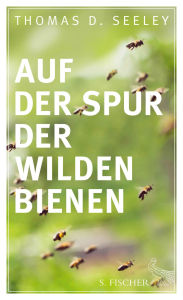 Title: Auf der Spur der wilden Bienen, Author: Thomas D. Seeley