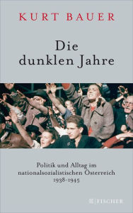 Title: Die dunklen Jahre: Politik und Alltag im nationalsozialistischen Österreich 1938 bis 1945, Author: Kurt Bauer