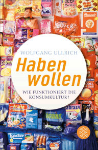 Title: Habenwollen: Wie funktioniert die Konsumkultur?, Author: Wolfgang Ullrich