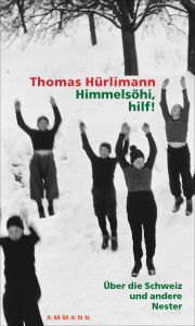 Title: Himmelsöhi, hilf!: Über die Schweiz und andere Nester, Author: Thomas Hürlimann