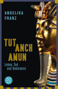 Title: Tutanchamun: Leben, Tod und Geheimnis, Author: Angelika Franz