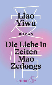 Title: Die Liebe in Zeiten Mao Zedongs: Roman, Author: Liao Yiwu