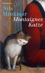 Title: Montaignes Katze: Roman »Ein großer Roman über einen großen Denker, elegant geschrieben von einem Kenner der französischen Philosophie, Geschichte und Identität.« Ulrich Wickert, Author: Nils Minkmar