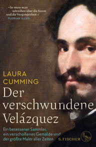 Title: Der verschwundene Velázquez: Ein besessener Sammler, ein verschollenes Gemälde und der größte Maler aller Zeiten, Author: Laura  Cumming