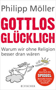 Title: Gottlos glücklich: Warum wir ohne Religion besser dran wären, Author: Philipp Möller