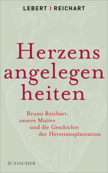 Herzensangelegenheiten: Bruno Reichart, unsere Mutter und die Geschichte der Herztransplantation