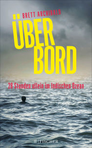 Title: Über Bord - 28 Stunden allein im Indischen Ozean, Author: Brett Archibald