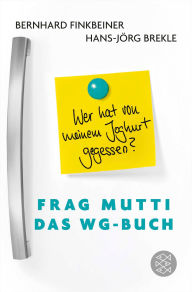 Title: Frag Mutti - Das WG-Buch: Wer hat von meinem Joghurt gegessen?, Author: Bernhard Finkbeiner