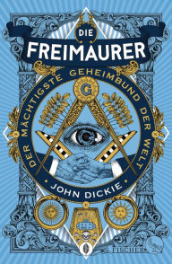 Title: Die Freimaurer - Der mächtigste Geheimbund der Welt, Author: John Dickie