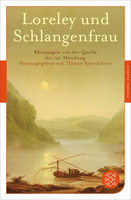 Title: Loreley und Schlangenfrau: Rheinsagen von der Quelle bis zur Mündung, Author: Tilman Spreckelsen