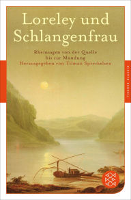 Title: Loreley und Schlangenfrau: Rheinsagen von der Quelle bis zur Mündung, Author: Tilman Spreckelsen