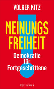 Title: Meinungsfreiheit!: Demokratie für Fortgeschrittene, Author: Volker Kitz