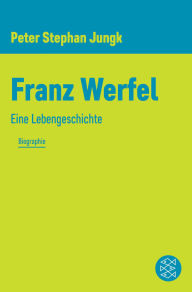 Title: Franz Werfel: Eine Lebengeschichte, Author: Peter Stephan Jungk