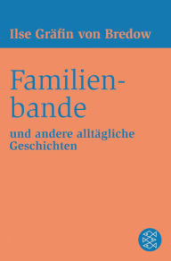 Title: Familienbande: und andere alltägliche Geschichten, Author: Ilse Gräfin von Bredow