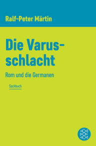 Title: Die Varusschlacht: Rom und die Germanen, Author: Ralf-Peter Märtin