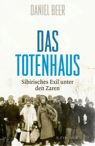 Title: Das Totenhaus: Sibirisches Exil unter den Zaren, Author: Daniel Beer