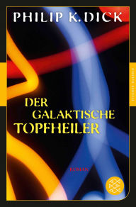 Title: Der galaktische Topfheiler: Roman, Author: Philip K. Dick