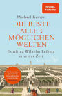 Die beste aller möglichen Welten: Gottfried Wilhelm Leibniz in seiner Zeit »Diese beste aller möglichen Biografien ist unendlich lehrreich, zugleich erzeugt sie unfehlbar gute Laune.« Gustav Seibt, SZ