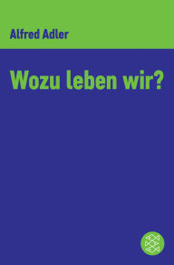 Title: Wozu leben wir ?, Author: Alfred Adler