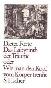Title: Das Labyrinth der Träume oder Wie man den Kopf vom Körper trennt, Author: Dieter Forte