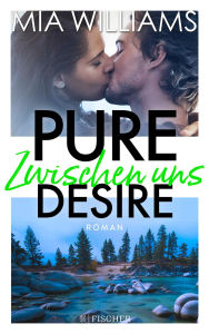 Title: Pure Desire - Zwischen uns: Band 2, Author: Mia Williams