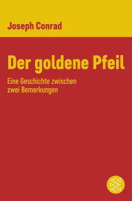 Title: Der goldene Pfeil: Eine Geschichte zwischen zwei Bemerkungen, Author: Joseph Conrad