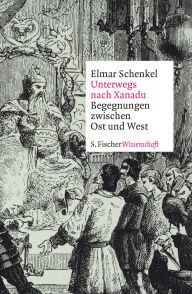 Title: Unterwegs nach Xanadu: Begegnungen zwischen Ost und West, Author: Elmar Schenkel