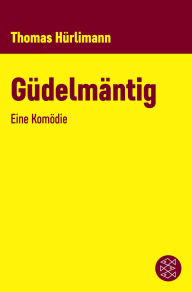 Title: Güdelmäntig: Eine Komödie, Author: Thomas Hürlimann