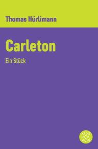 Title: Carleton: Ein Stück, Author: Thomas Hürlimann